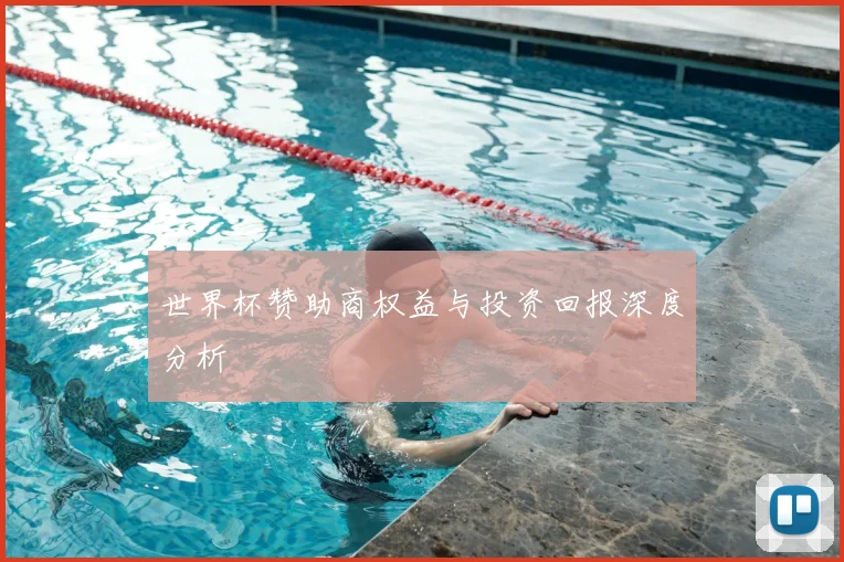 世界杯赞助商权益与投资回报深度分析