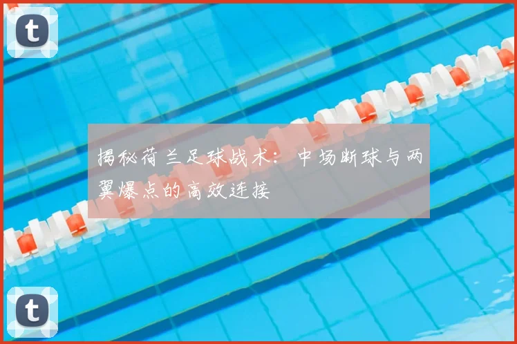 揭秘荷兰足球战术:中场断球与两翼爆点的高效连接